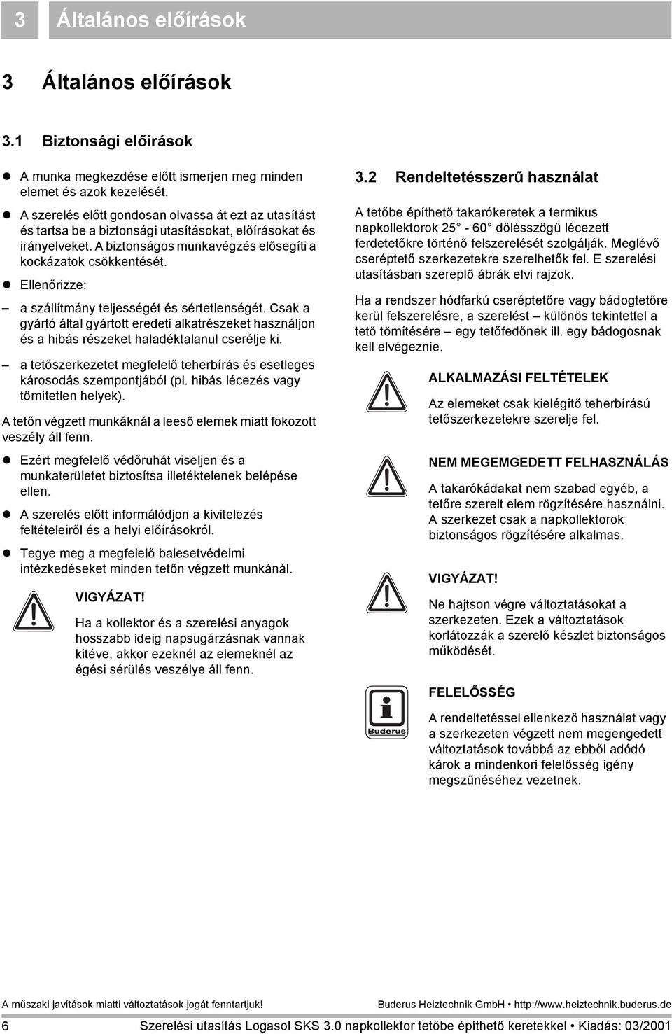 ! Ellenőrizze: a szállítmány teljességét és sértetlenségét. Csak a gyártó által gyártott eredeti alkatrészeket használjon és a hibás részeket haladéktalanul cserélje ki.