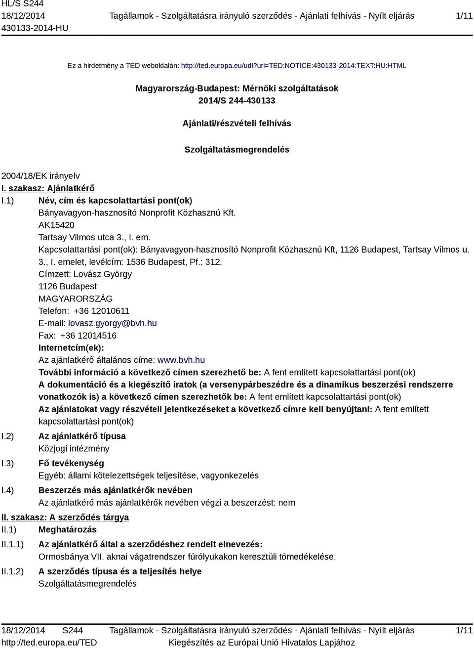 szakasz: Ajánlatkérő I.1) Név, cím és kapcsolattartási pont(ok) Bányavagyon-hasznosító Nonprofit Közhasznú Kft. AK15420 Tartsay Vilmos utca 3., I. em.