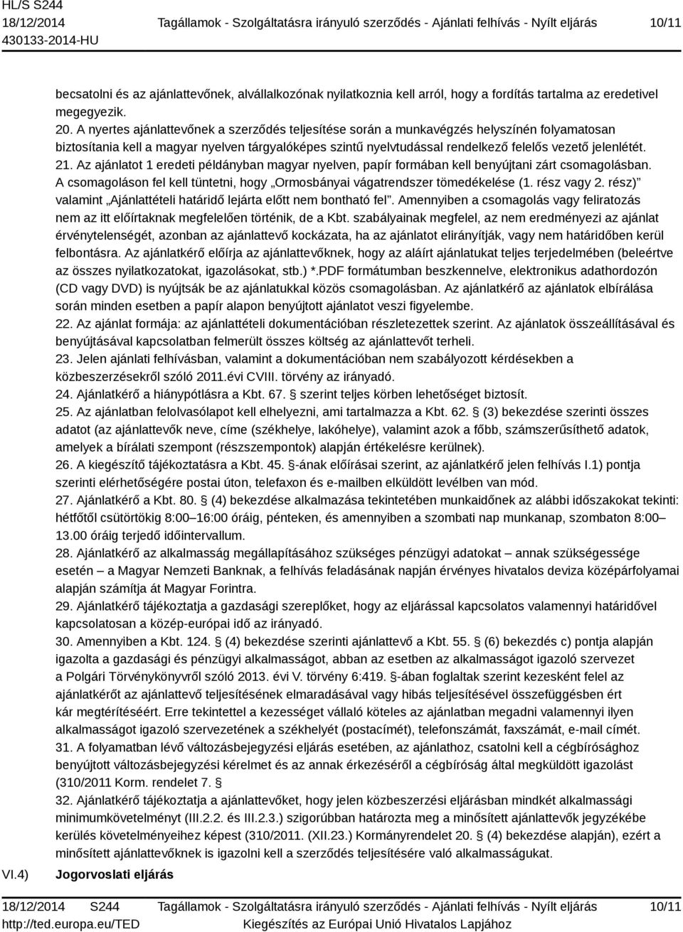 21. Az ajánlatot 1 eredeti példányban magyar nyelven, papír formában kell benyújtani zárt csomagolásban. A csomagoláson fel kell tüntetni, hogy Ormosbányai vágatrendszer tömedékelése (1. rész vagy 2.