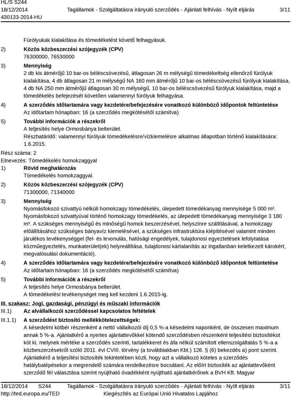 átlagosan 21 m mélységű NA 160 mm átmérőjű 10 bar-os béléscsövezésű fúrólyuk kialakítása, 4 db NA 250 mm átmérőjű átlagosan 30 m mélységű, 10 bar-os béléscsövezésű fúrólyuk kialakítása, majd a