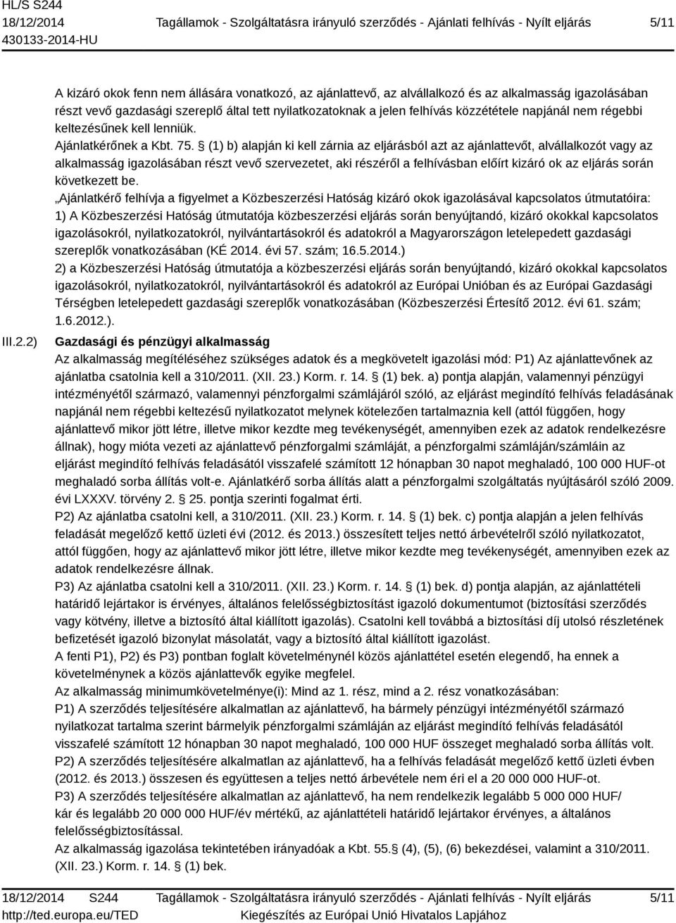 napjánál nem régebbi keltezésűnek kell lenniük. Ajánlatkérőnek a Kbt. 75.