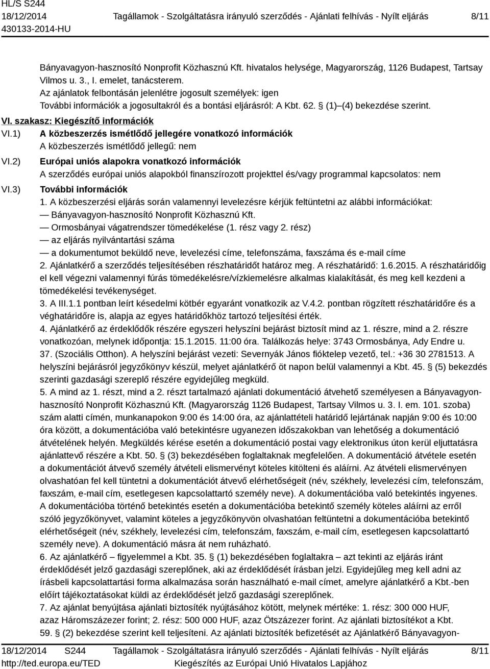 1) A közbeszerzés ismétlődő jellegére vonatkozó információk A közbeszerzés ismétlődő jellegű: nem VI.2) VI.