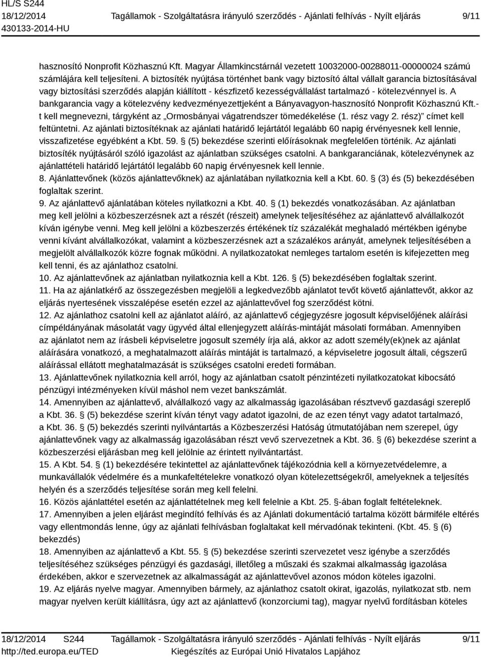 A bankgarancia vagy a kötelezvény kedvezményezettjeként a Bányavagyon-hasznosító Nonprofit Közhasznú Kft.- t kell megnevezni, tárgyként az Ormosbányai vágatrendszer tömedékelése (1. rész vagy 2.