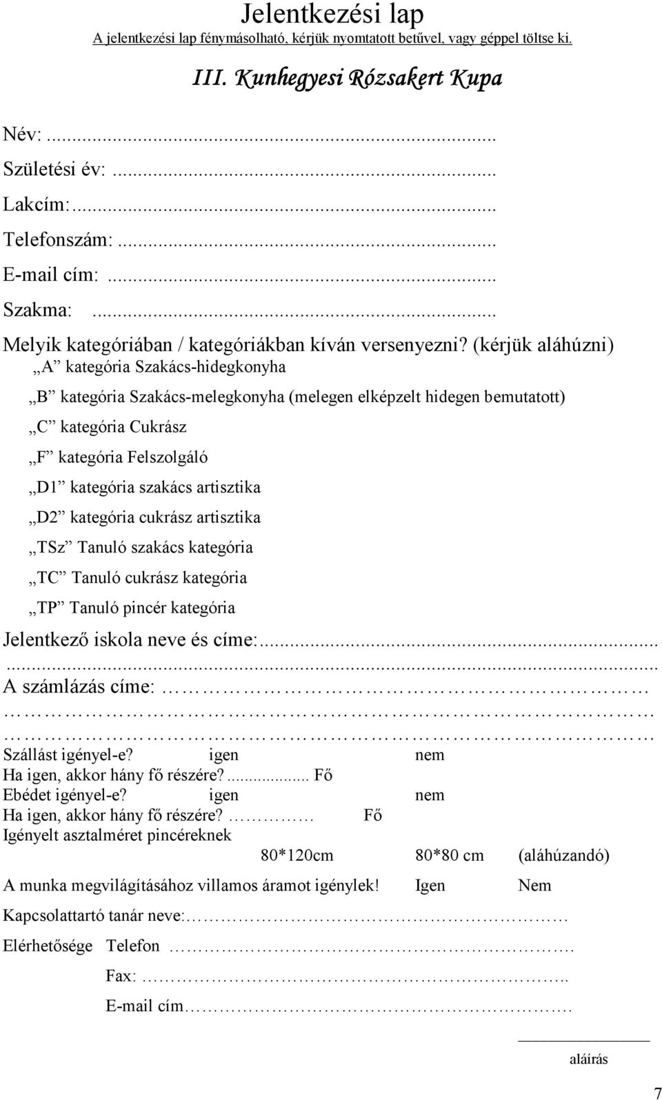 (kérjük aláhúzni) A kategória Szakács-hidegkonyha B kategória Szakács-melegkonyha (melegen elképzelt hidegen bemutatott) C kategória Cukrász F kategória Felszolgáló D1 kategória szakács artisztika D2