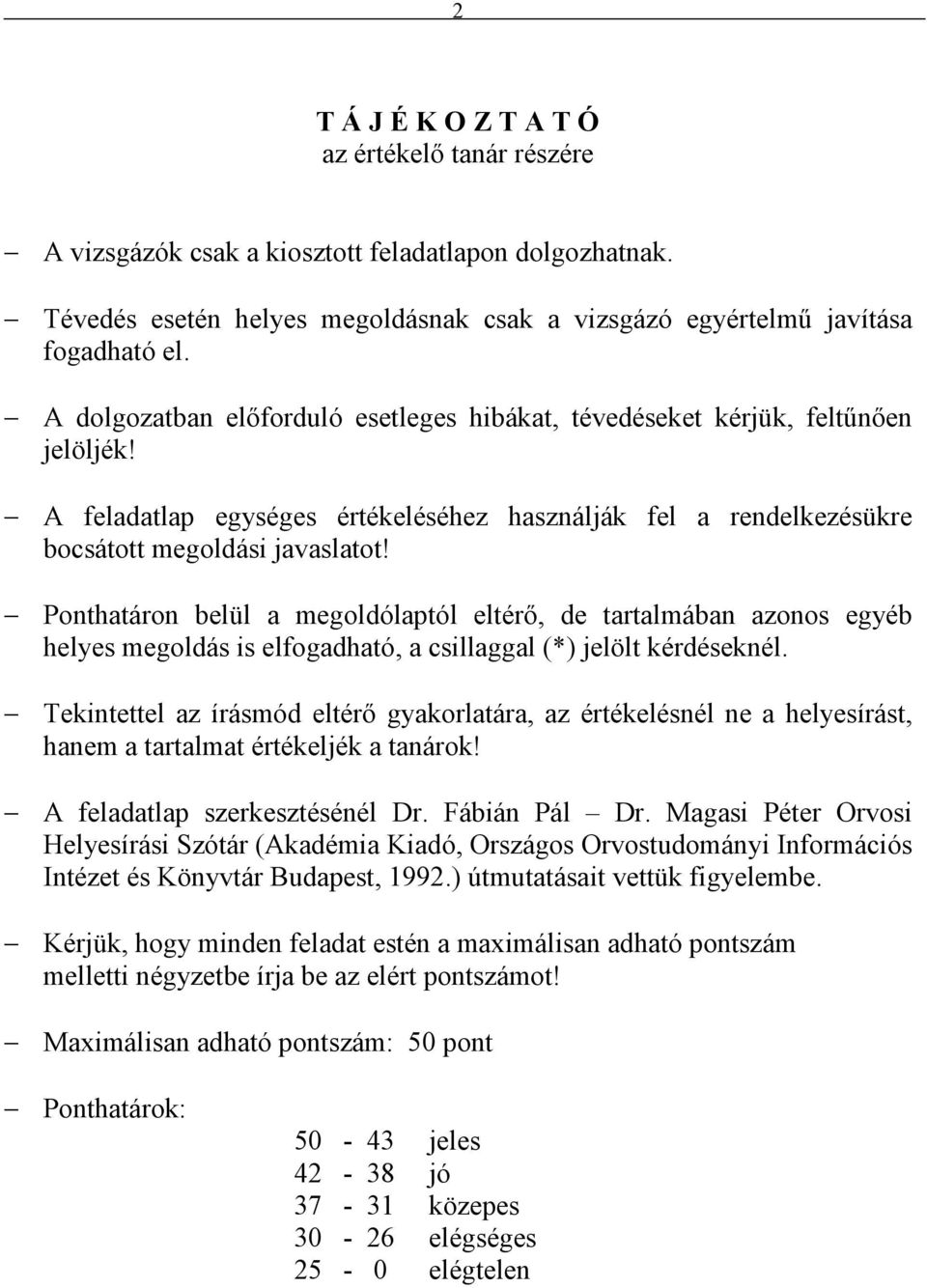 Ponthatáron belül a megoldólaptól eltérı, de tartalmában azonos egyéb helyes megoldás is elfogadható, a csillaggal (*) jelölt kérdéseknél.