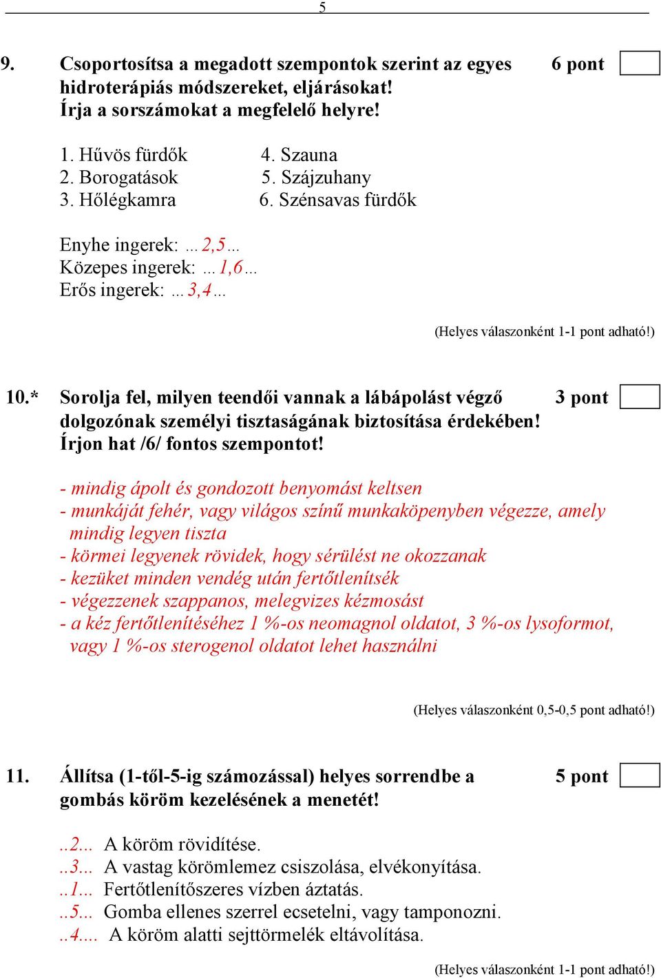 * Sorolja fel, milyen teendıi vannak a lábápolást végzı 3 pont dolgozónak személyi tisztaságának biztosítása érdekében! Írjon hat /6/ fontos szempontot!