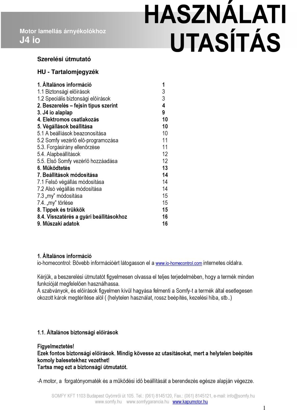 4. Alapbeállítások 12 5.5. Első Somfy vezérlő hozzáadása 12 6. Működtetés 13 7. Beállítások módosítása 14 7.1 Felső végállás módosítása 14 7.2 Alsó végállás módosítása 14 7.3 my módosítása 15 7.4. my törlése 15 8.