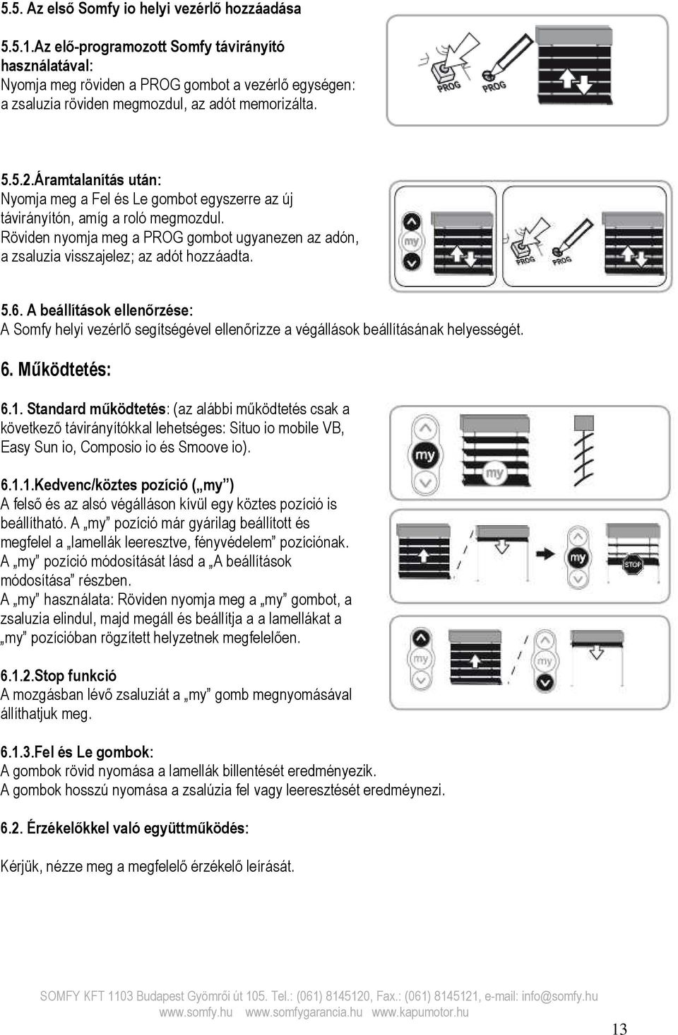 Áramtalanítás után: Nyomja meg a Fel és Le gombot egyszerre az új távirányítón, amíg a roló megmozdul. Röviden nyomja meg a PROG gombot ugyanezen az adón, a zsaluzia visszajelez; az adót hozzáadta. 5.