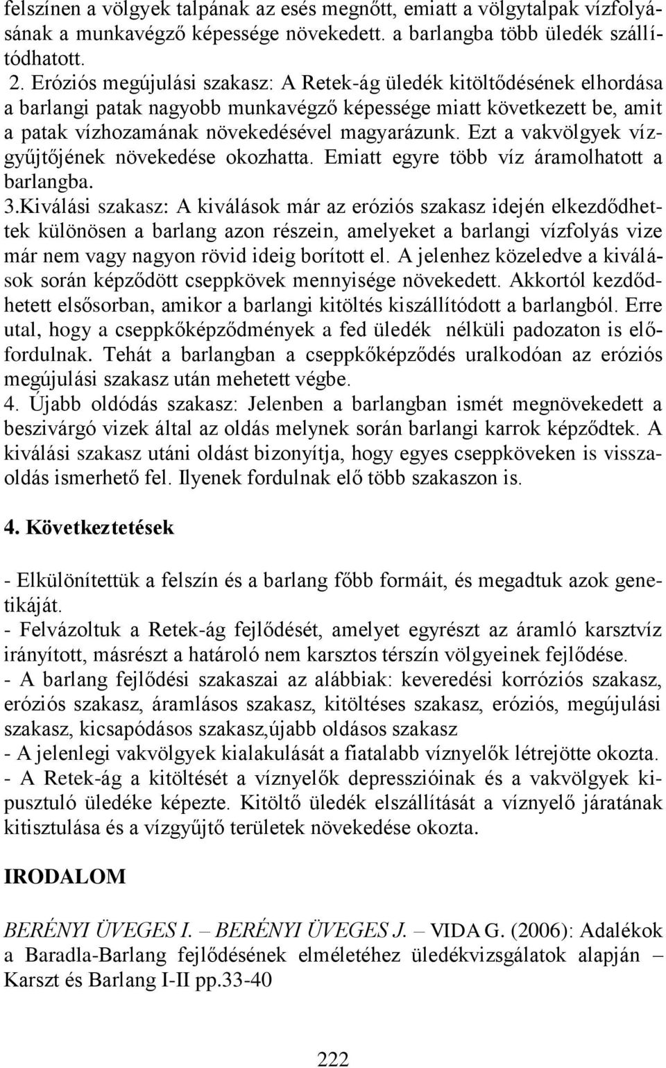 Ezt a vakvölgyek vízgyűjtőjének növekedése okozhatta. Emiatt egyre több víz áramolhatott a barlangba. 3.