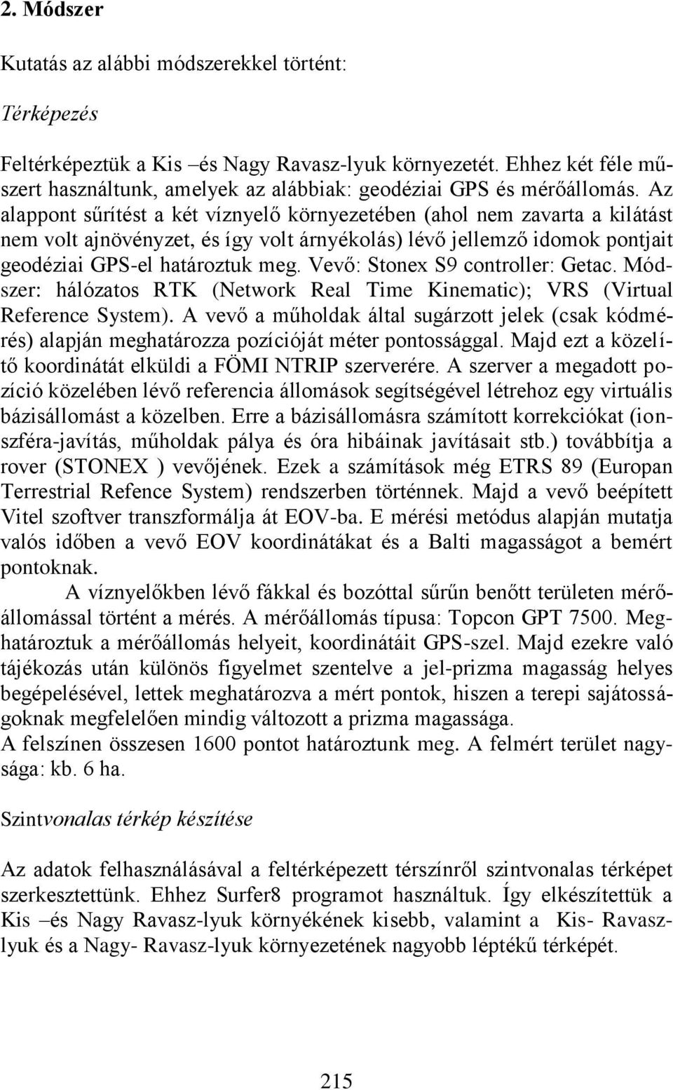 Az alappont sűrítést a két víznyelő környezetében (ahol nem zavarta a kilátást nem volt ajnövényzet, és így volt árnyékolás) lévő jellemző idomok pontjait geodéziai GPS-el határoztuk meg.