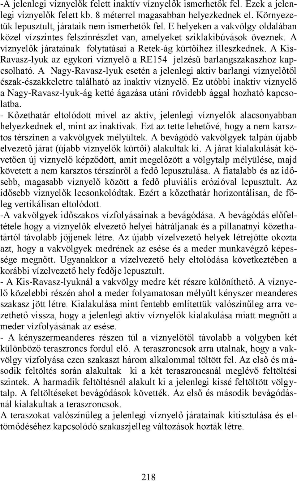 A Kis- Ravasz-lyuk az egykori víznyelő a RE154 jelzésű barlangszakaszhoz kapcsolható. A Nagy-Ravasz-lyuk esetén a jelenlegi aktív barlangi víznyelőtől észak-északkeletre található az inaktív víznyelő.