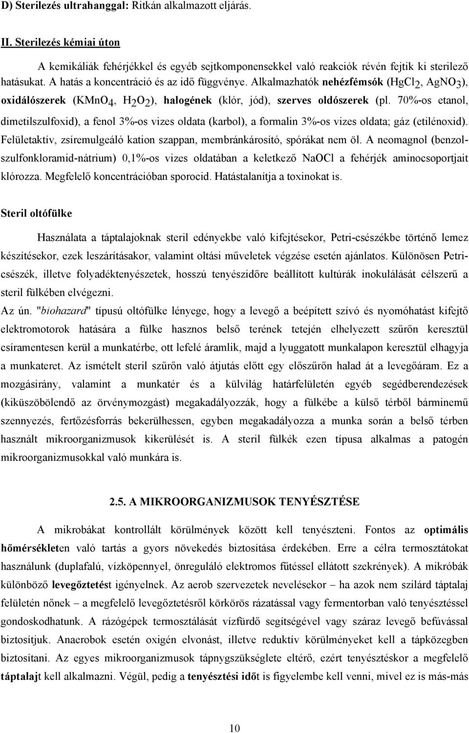 70%-os etanol, dimetilszulfoxid), a fenol 3%-os vizes oldata (karbol), a formalin 3%-os vizes oldata; gáz (etilénoxid). Felületaktív, zsíremulgeáló kation szappan, membránkárosító, spórákat nem öl.