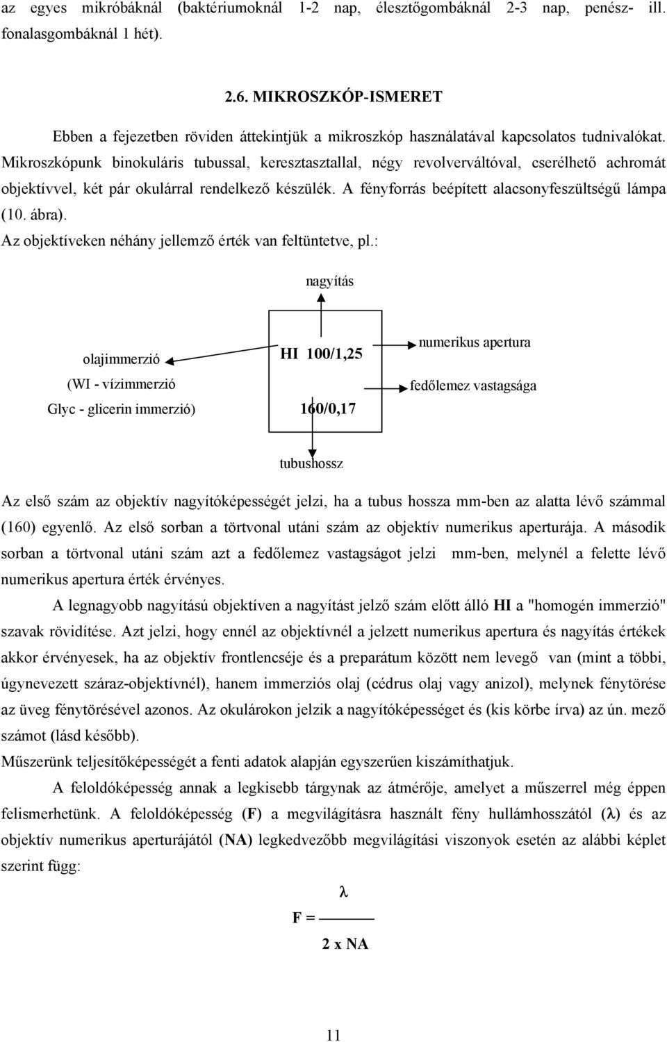 Mikroszkópunk binokuláris tubussal, keresztasztallal, négy revolverváltóval, cserélhető achromát objektívvel, két pár okulárral rendelkező készülék.