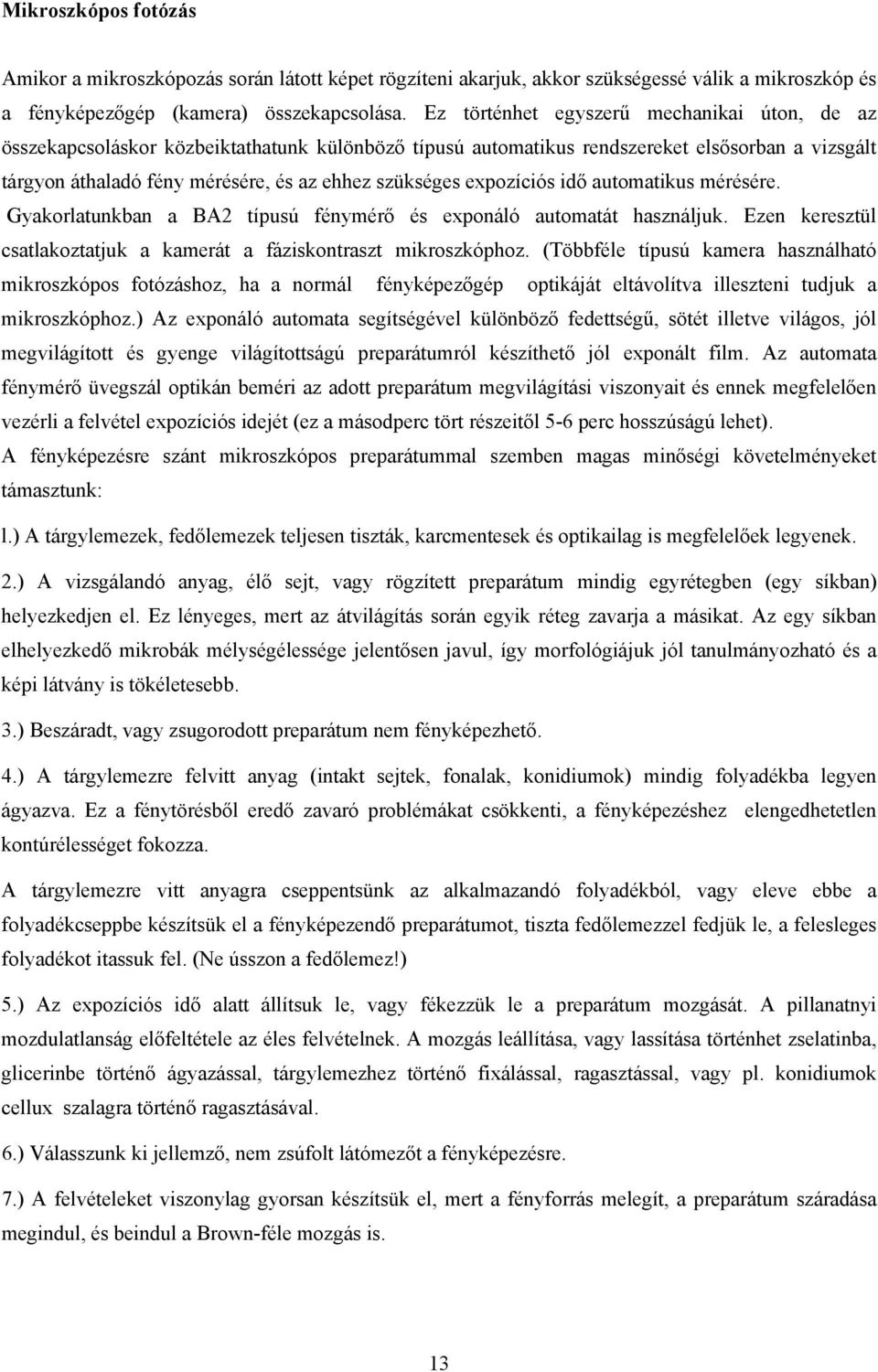 expozíciós idő automatikus mérésére. Gyakorlatunkban a BA2 típusú fénymérő és exponáló automatát használjuk. Ezen keresztül csatlakoztatjuk a kamerát a fáziskontraszt mikroszkóphoz.