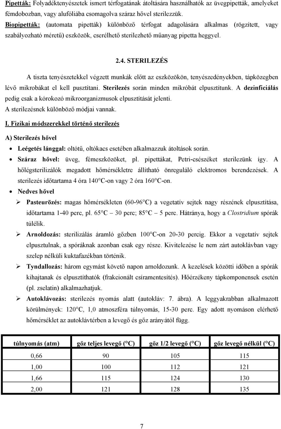 STERILEZÉS A tiszta tenyészetekkel végzett munkák előtt az eszközökön, tenyészedényekben, tápközegben lévő mikrobákat el kell pusztítani. Sterilezés során minden mikróbát elpusztítunk.