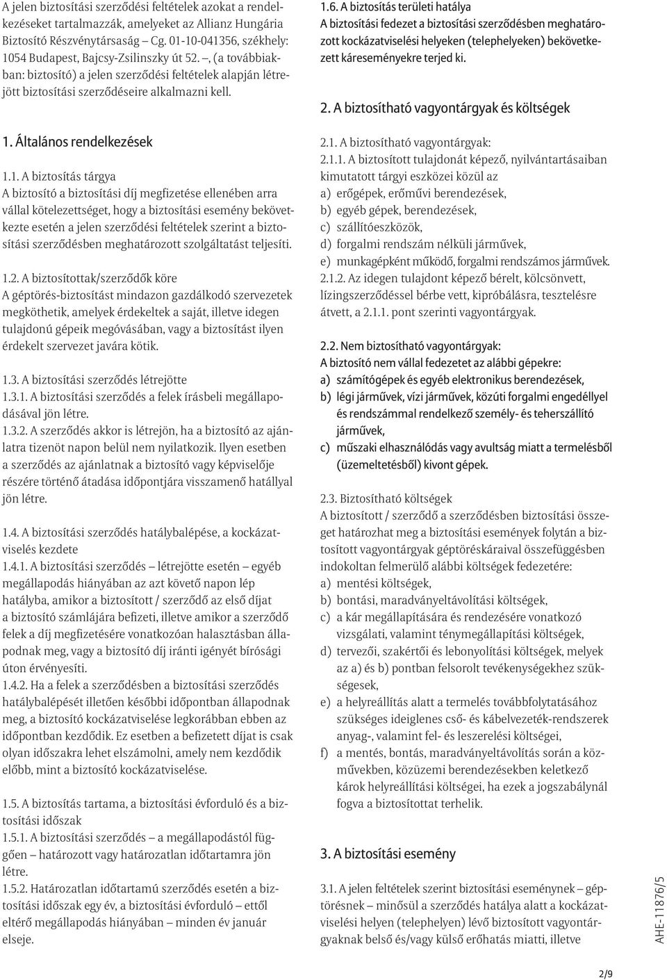 1. A biztosítás tárgya A biztosító a biztosítási díj megfizetése ellenében arra vállal kötelezettséget, hogy a biztosítási esemény bekövetkezte esetén a jelen szerzõdési feltételek szerint a