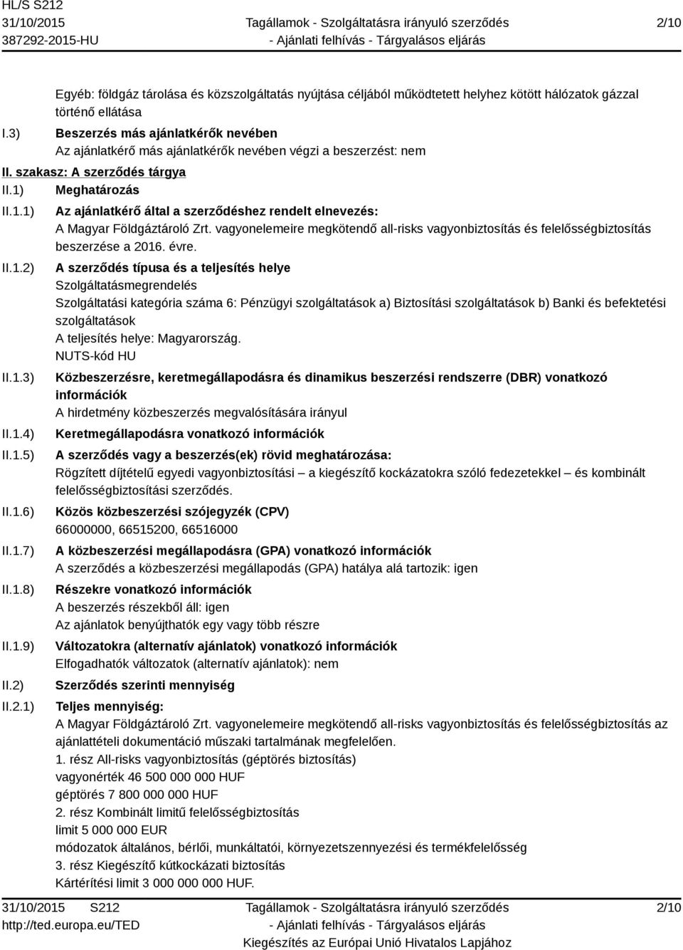 végzi a beszerzést: nem II. szakasz: A szerződés tárgya II.1) Meghatározás II.1.1) II.1.2) II.1.3) II.1.4) II.1.5) II.1.6) II.1.7) II.1.8) II.1.9) II.2) II.2.1) Az ajánlatkérő által a szerződéshez rendelt elnevezés: A Magyar Földgáztároló Zrt.