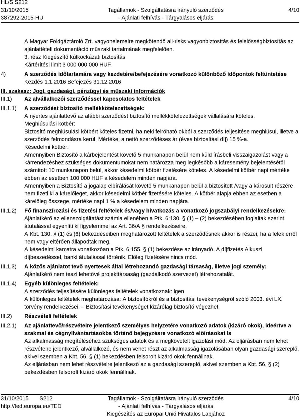 1.2016 Befejezés 31.12.2016 III. szakasz: Jogi, gazdasági, pénzügyi és műszaki információk III.1) Az alvállalkozói szerződéssel kapcsolatos feltételek III.1.1) III.1.2) III.1.3) III.1.4) III.2) III.2.1) A szerződést biztosító mellékkötelezettségek: A nyertes ajánlattevő az alábbi szerződést biztosító mellékkötelezettségek vállalására köteles.