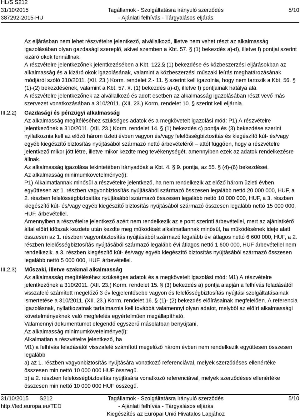 (1) bekezdése és közbeszerzési eljárásokban az alkalmasság és a kizáró okok igazolásának, valamint a közbeszerzési műszaki leírás meghatározásának módjáról szóló 310/2011. (XII. 23.) Korm. rendelet 2.