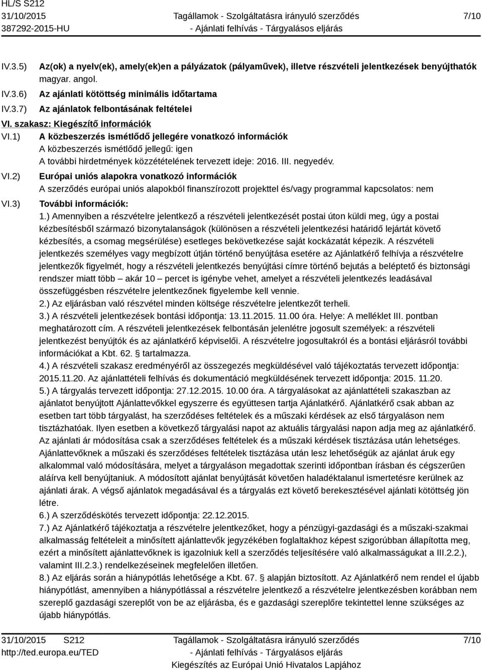 1) A közbeszerzés ismétlődő jellegére vonatkozó információk A közbeszerzés ismétlődő jellegű: igen A további hirdetmények közzétételének tervezett ideje: 2016. III. negyedév. VI.2) VI.