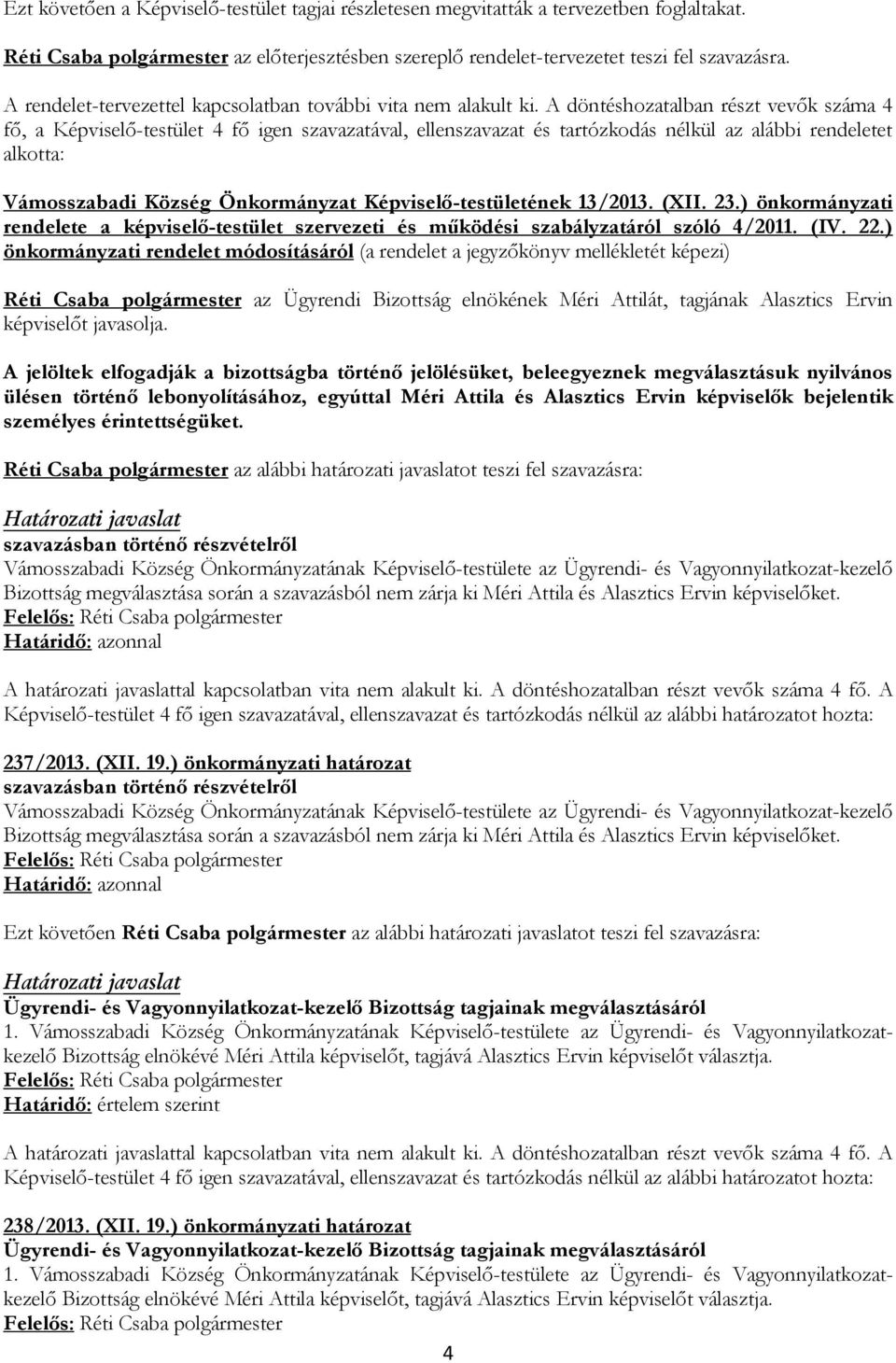 A döntéshozatalban részt vevők száma 4 fő, a Képviselő-testület 4 fő igen szavazatával, ellenszavazat és tartózkodás nélkül az alábbi rendeletet alkotta: Vámosszabadi Község Önkormányzat