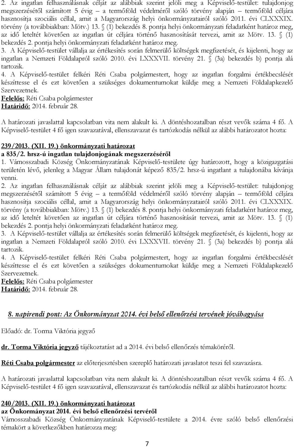 pontja helyi önkormányzati feladatként határoz meg, az idő leteltét követően az ingatlan út céljára történő hasznosítását tervezi, amit az Mötv. 13. (1) bekezdés 2.