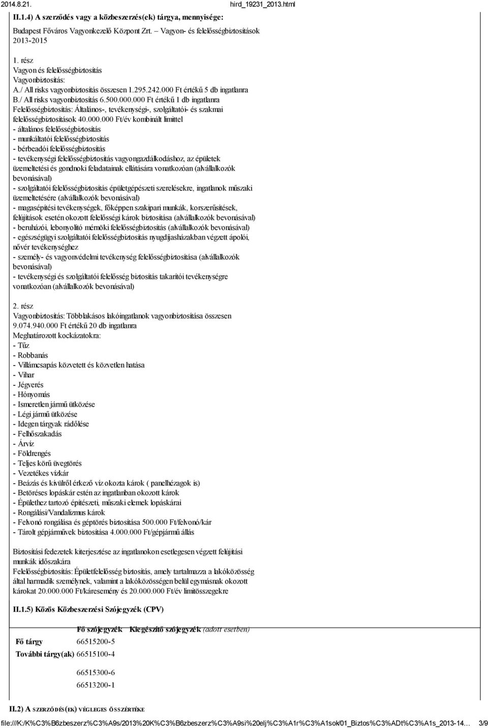 Ft értékű 5 db ingatlanra B./ All risks vagyonbiztosítás 6.500.000.000 Ft értékű 1 db ingatlanra Felelősségbiztosítás: Általános-, tevékenységi-, szolgáltatói- és szakmai felelősségbiztosítások 40.