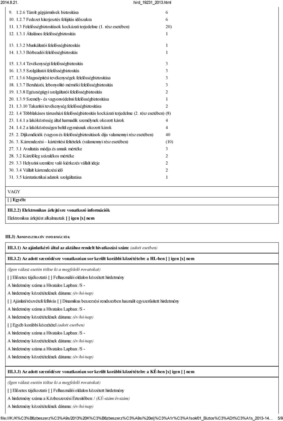 1.3.7 Beruházói, lebonyolító mérnöki felelősségbiztosítás 3 19. 1.3.8 Egészségügyi szolgáltatói felelősségbiztosítás 2 20. 1.3.9 Személy- és vagyonvédelmi felelősségbiztosítása 1 21. 1.3.10 Takarítói tevékenység felelősségbiztosítása 2 22.