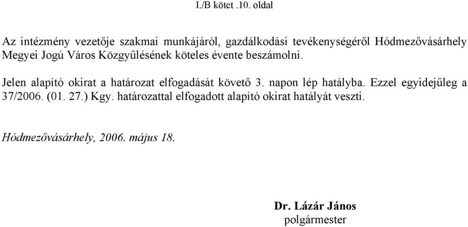 Jogú Város Közgyűlésének köteles évente beszámolni.