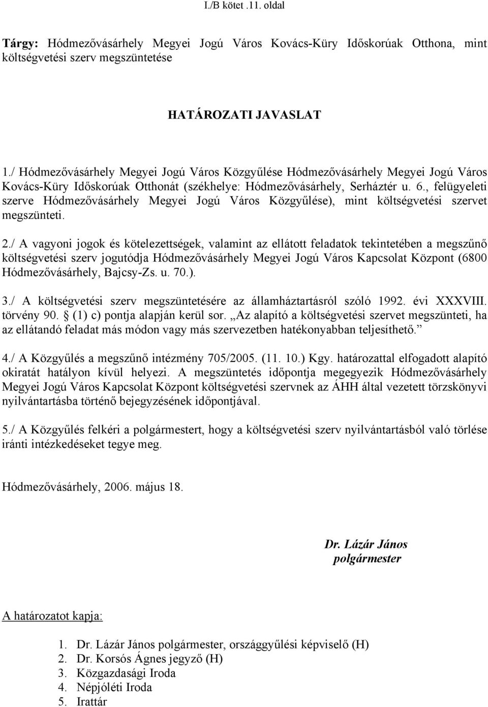 , felügyeleti szerve Hódmezővásárhely Megyei Jogú Város Közgyűlése), mint költségvetési szervet megszünteti. 2.
