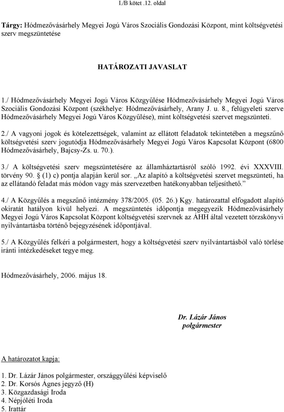 , felügyeleti szerve Hódmezővásárhely Megyei Jogú Város Közgyűlése), mint költségvetési szervet megszünteti. 2.