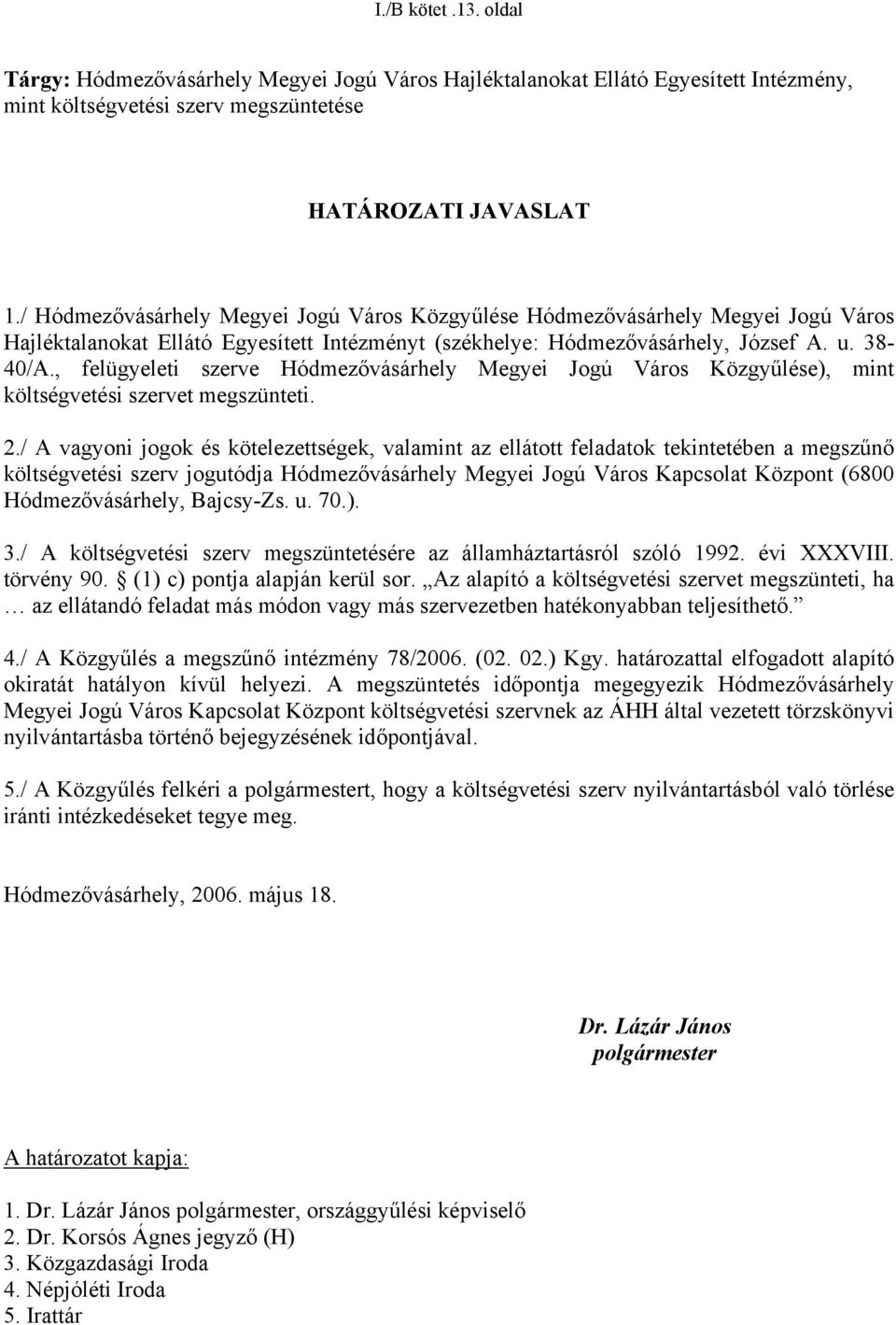 , felügyeleti szerve Hódmezővásárhely Megyei Jogú Város Közgyűlése), mint költségvetési szervet megszünteti. 2.