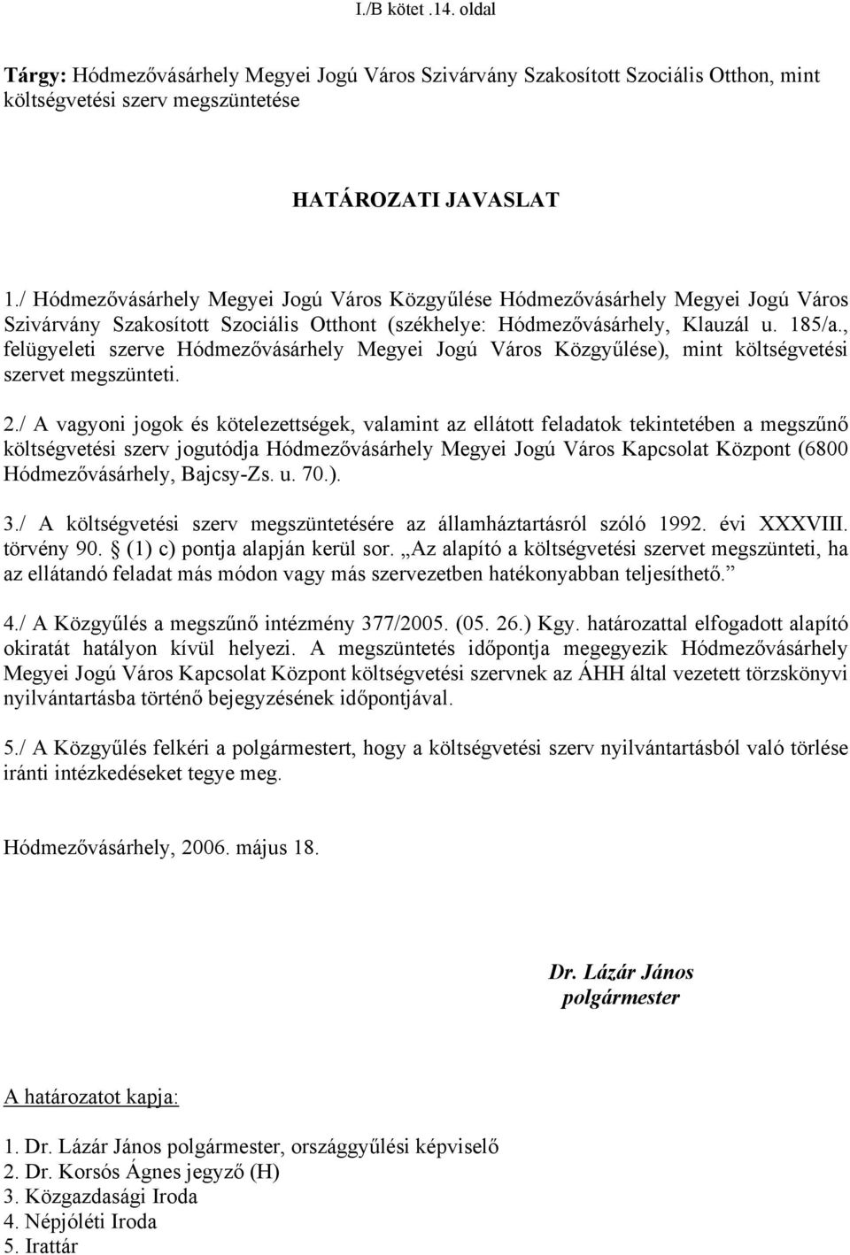 , felügyeleti szerve Hódmezővásárhely Megyei Jogú Város Közgyűlése), mint költségvetési szervet megszünteti. 2.