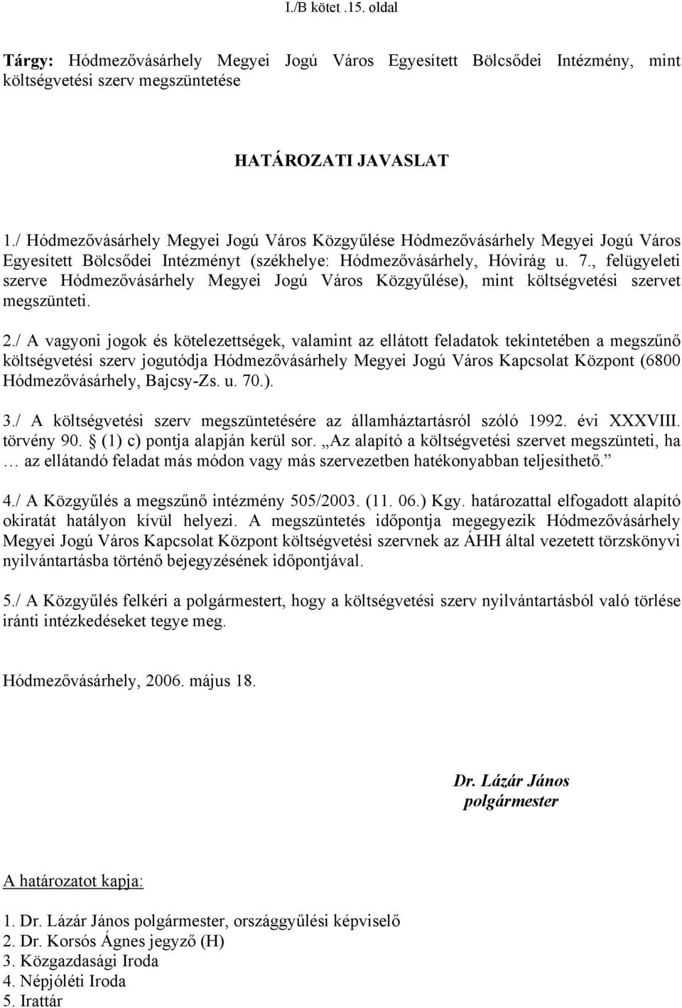 , felügyeleti szerve Hódmezővásárhely Megyei Jogú Város Közgyűlése), mint költségvetési szervet megszünteti. 2.