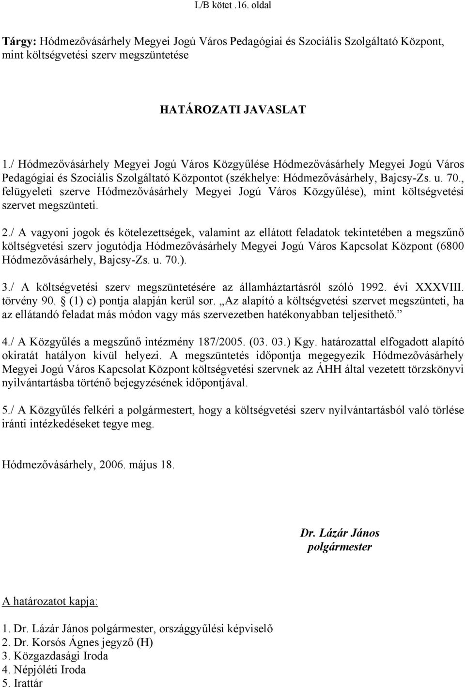 , felügyeleti szerve Hódmezővásárhely Megyei Jogú Város Közgyűlése), mint költségvetési szervet megszünteti. 2.