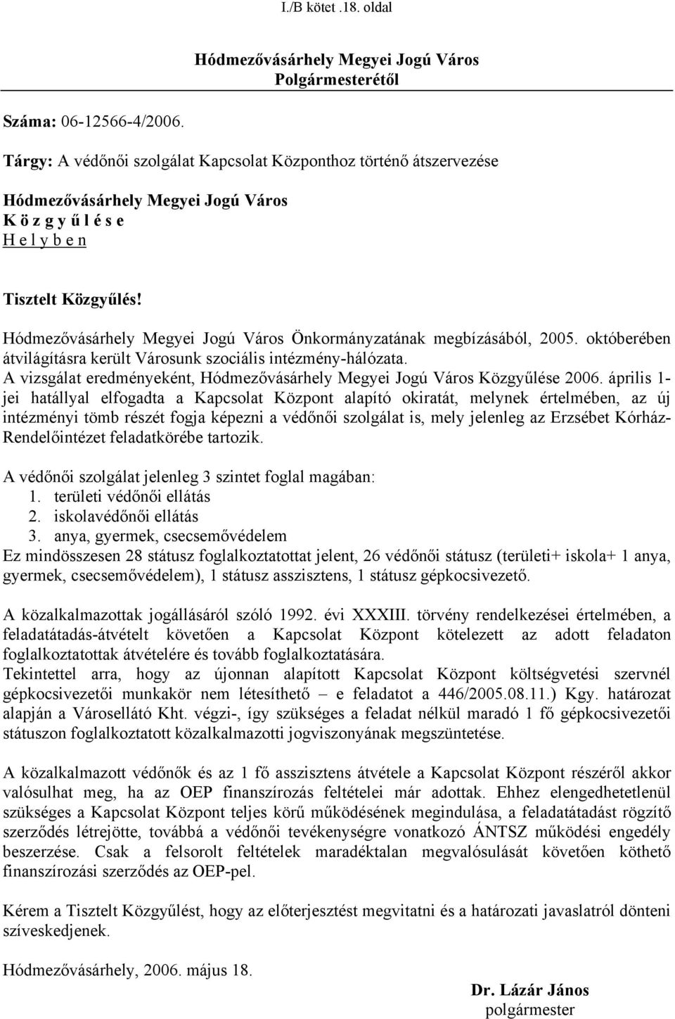 Hódmezővásárhely Megyei Jogú Város Önkormányzatának megbízásából, 2005. októberében átvilágításra került Városunk szociális intézmény-hálózata.