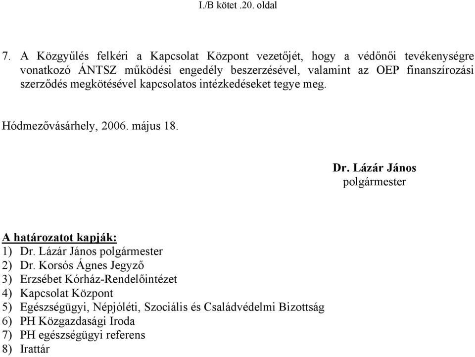 OEP finanszírozási szerződés megkötésével kapcsolatos intézkedéseket tegye meg. Hódmezővásárhely, 2006. május 18. Dr.