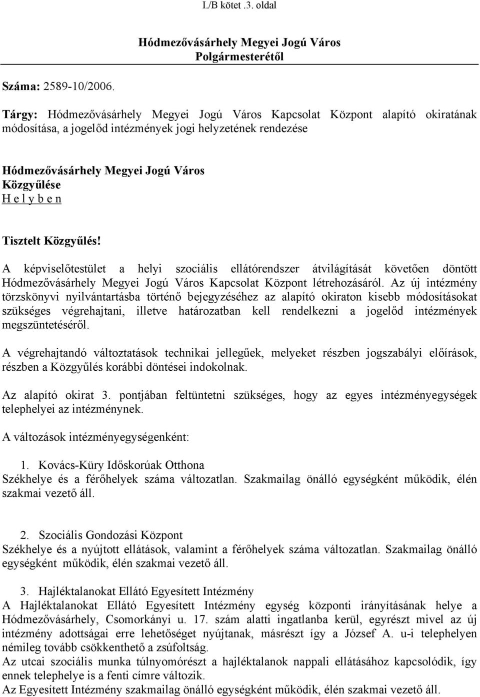 Tisztelt Közgyűlés! A képviselőtestület a helyi szociális ellátórendszer átvilágítását követően döntött Hódmezővásárhely Megyei Jogú Város Kapcsolat Központ létrehozásáról.