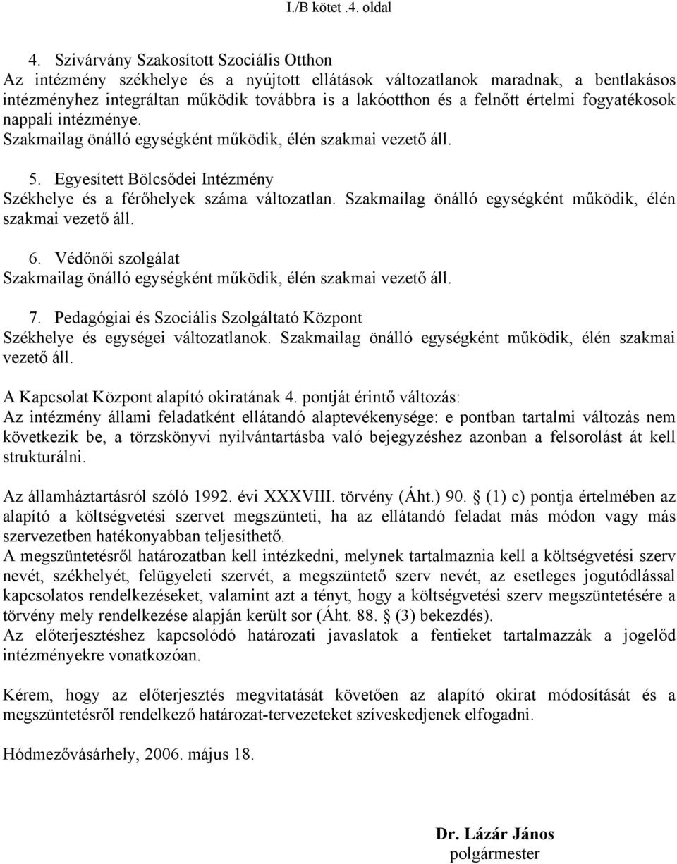 értelmi fogyatékosok nappali intézménye. Szakmailag önálló egységként működik, élén szakmai vezető áll. 5. Egyesített Bölcsődei Intézmény Székhelye és a férőhelyek száma változatlan.