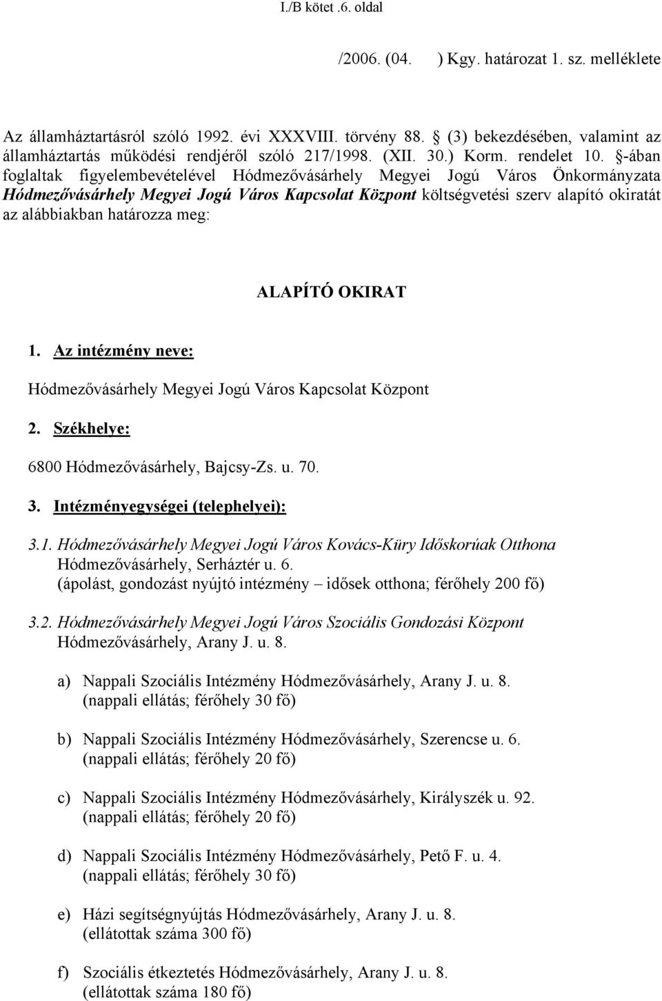 -ában foglaltak figyelembevételével Hódmezővásárhely Megyei Jogú Város Önkormányzata Hódmezővásárhely Megyei Jogú Város Kapcsolat Központ költségvetési szerv alapító okiratát az alábbiakban határozza