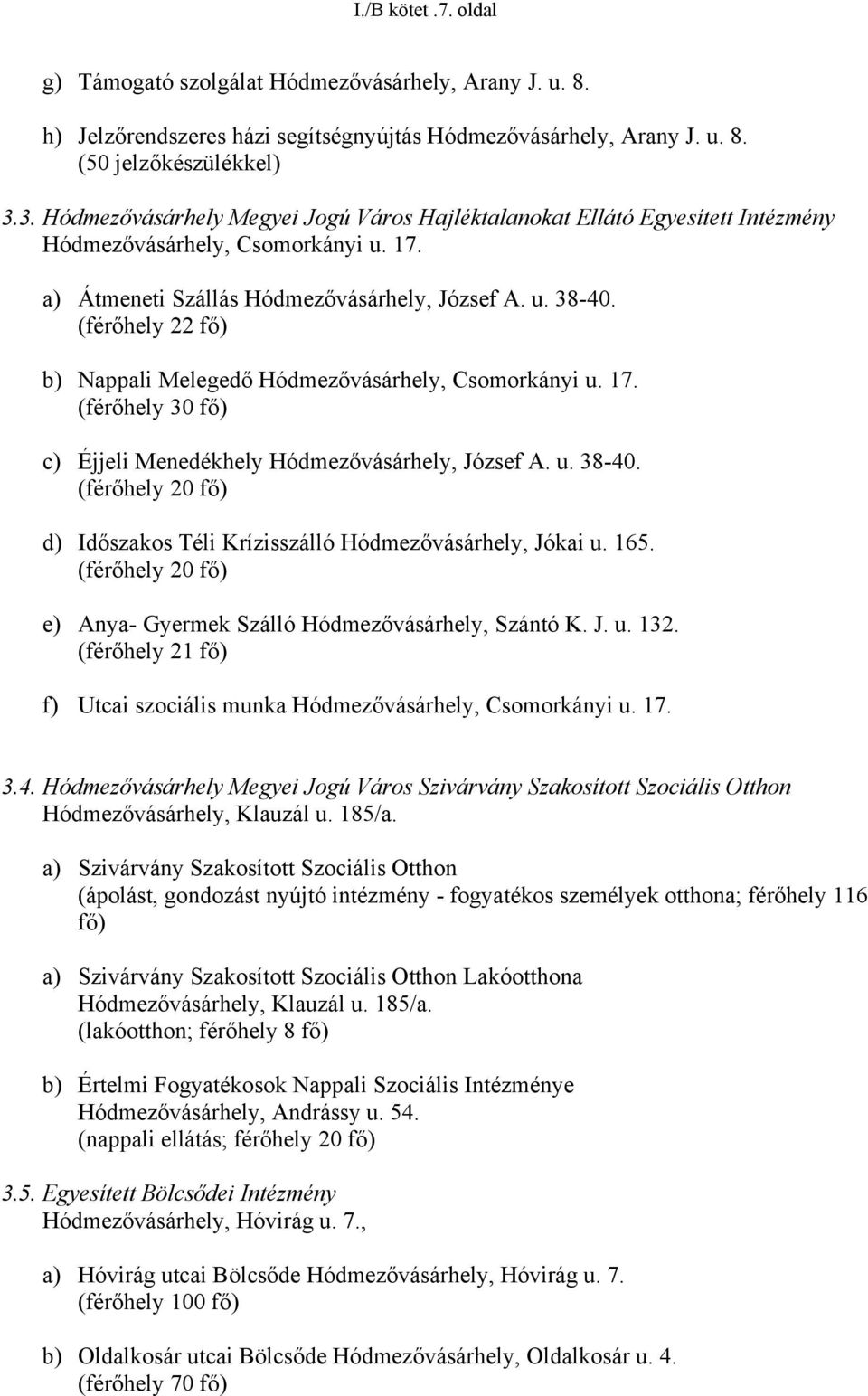 (férőhely 22 fő) b) Nappali Melegedő Hódmezővásárhely, Csomorkányi u. 17. (férőhely 30 fő) c) Éjjeli Menedékhely Hódmezővásárhely, József A. u. 38-40.