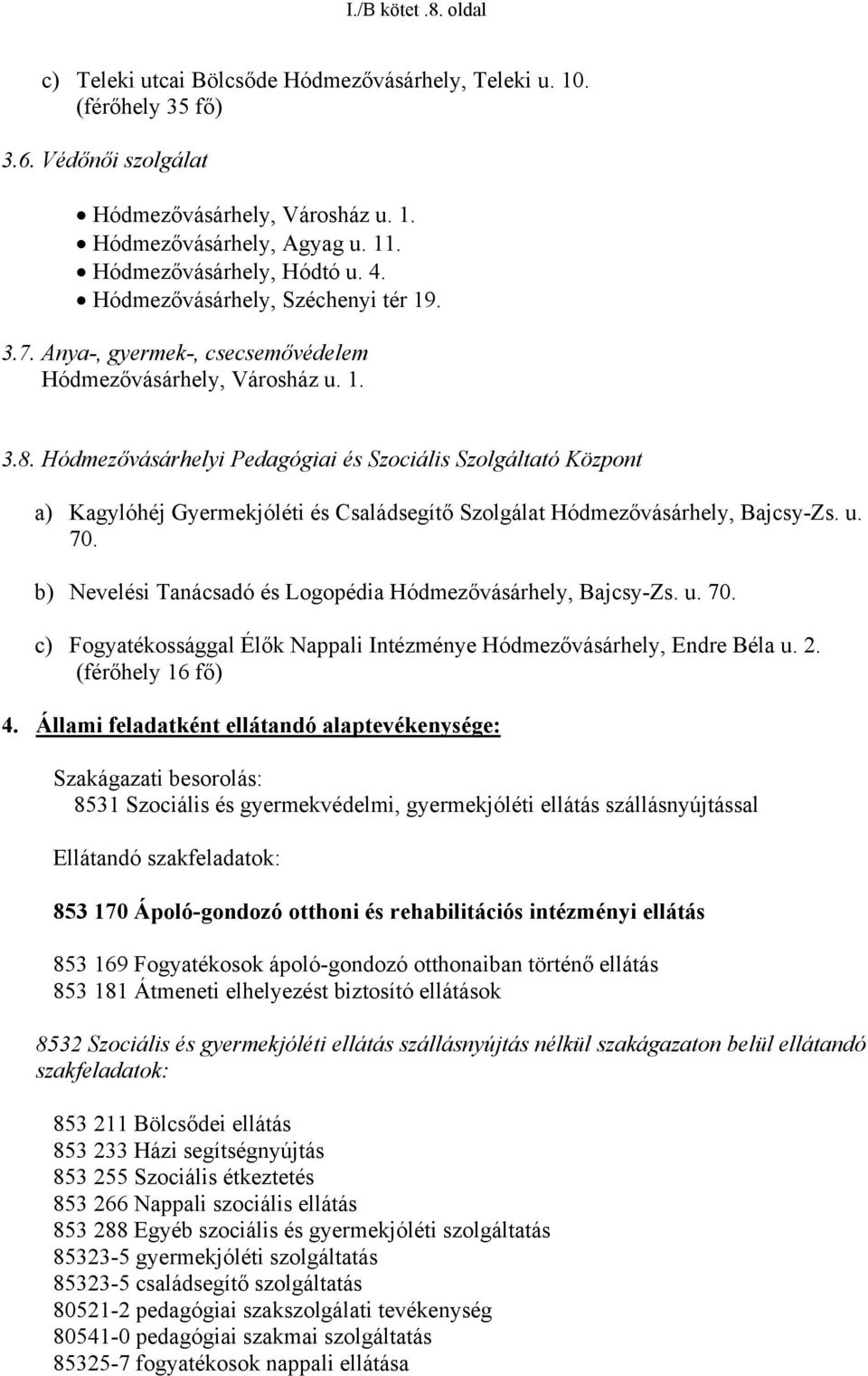Hódmezővásárhelyi Pedagógiai és Szociális Szolgáltató Központ a) Kagylóhéj Gyermekjóléti és Családsegítő Szolgálat Hódmezővásárhely, Bajcsy-Zs. u. 70.