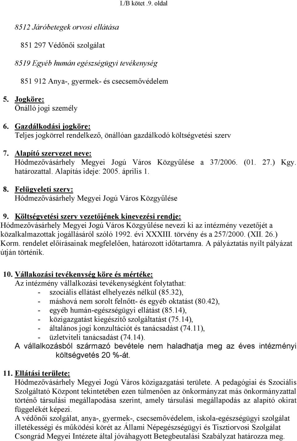 határozattal. Alapítás ideje: 2005. április 1. 8. Felügyeleti szerv: Hódmezővásárhely Megyei Jogú Város Közgyűlése 9.