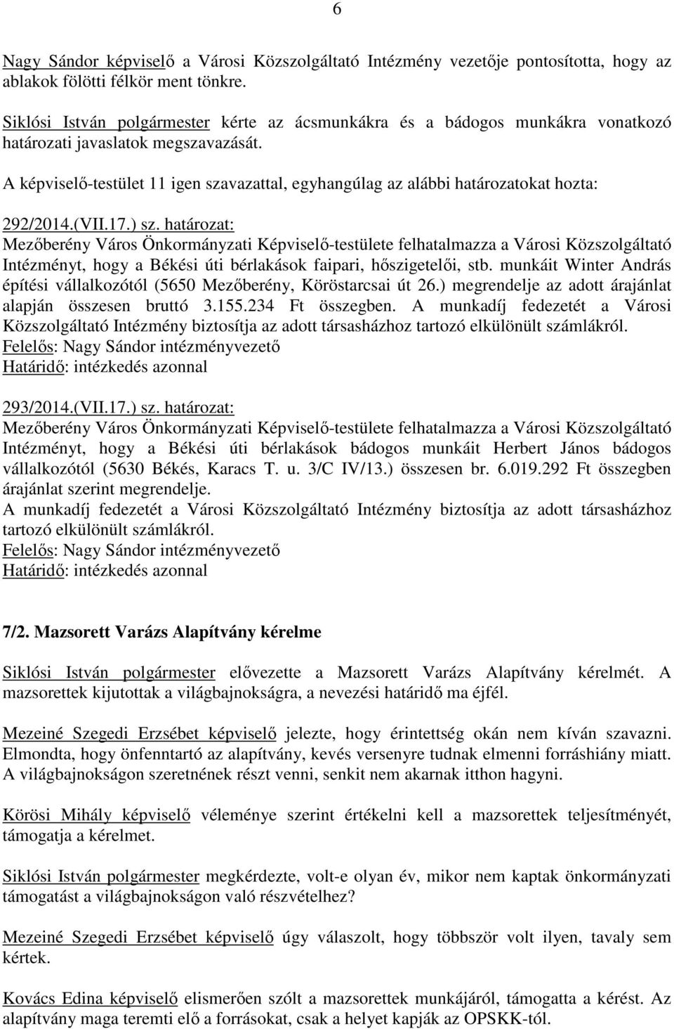 A képviselı-testület 11 igen szavazattal, egyhangúlag az alábbi határozatokat hozta: 292/2014.(VII.17.) sz.