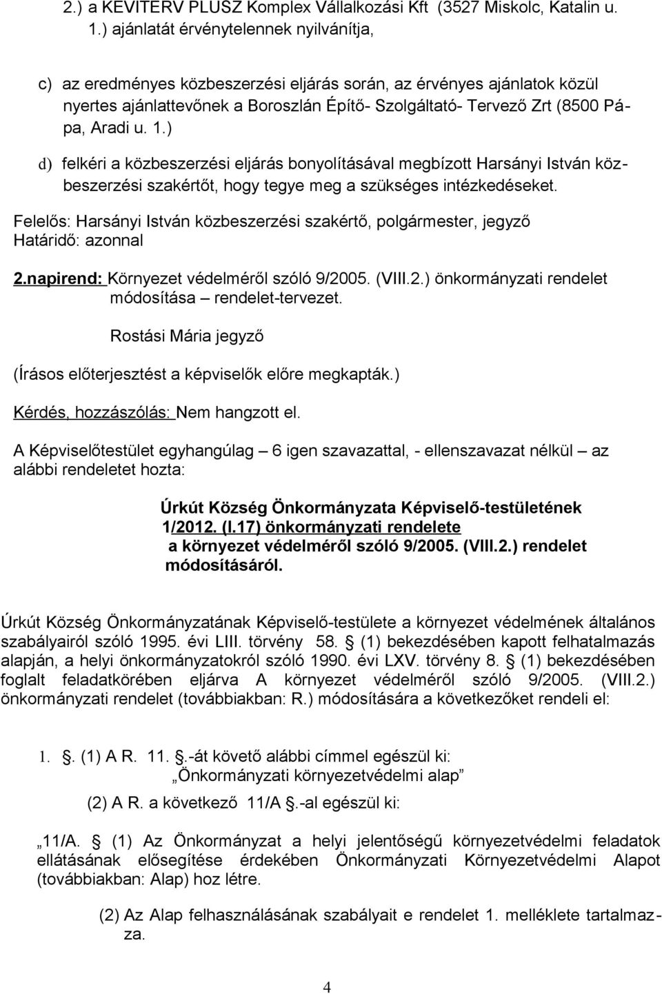 u. 1.) d) felkéri a közbeszerzési eljárás bonyolításával megbízott Harsányi István közbeszerzési szakértőt, hogy tegye meg a szükséges intézkedéseket.