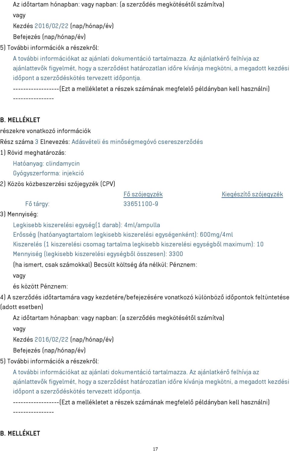 egységenként): 600mg/4ml Kiszerelés (1 kiszerelési csomag tartalma legkisebb kiszerelési egységből maximum): 10 Mennyiség (legkisebb kiszerelési egységből összesen): 3300 4) A szerződés