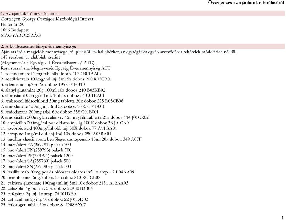 147 részben, az alábbiak szerint (Megnevezés / Egység / 1 Éves felhaszn. / ATC) Rész sorszá-ma Megnevezés Egység Éves mennyiség ATC 1. acenocumarol 1 mg tabl.30x doboz 1032 B01AA07 2.