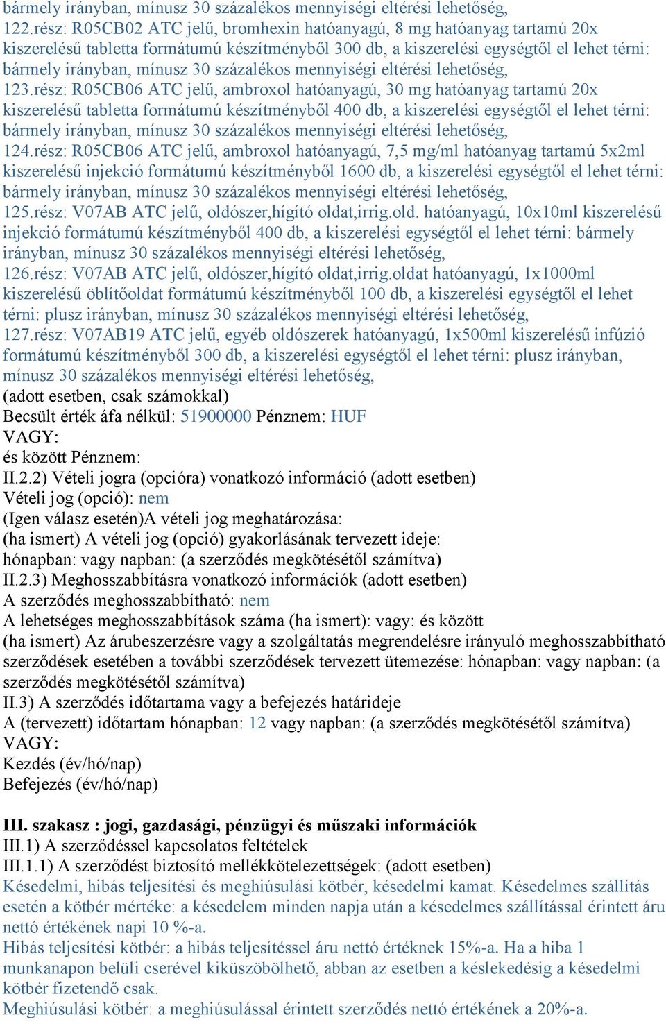 rész: R05CB06 ATC jelű, ambroxol hatóanyagú, 7,5 mg/ml hatóanyag tartamú 5x2ml kiszerelésű injekció formátumú készítményből 1600 db, a kiszerelési egységtől el lehet térni: 125.