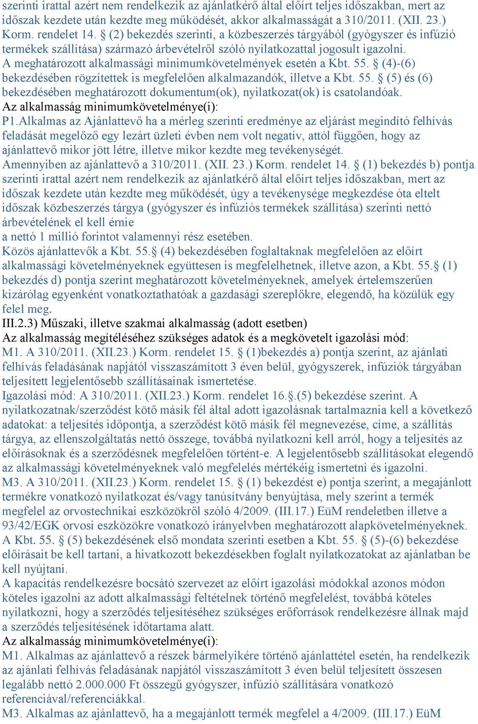 A meghatározott alkalmassági minimumkövetelmények esetén a Kbt. 55. (4)-(6) bekezdésében rögzítettek is megfelelően alkalmazandók, illetve a Kbt. 55. (5) és (6) bekezdésében meghatározott dokumentum(ok), nyilatkozat(ok) is csatolandóak.