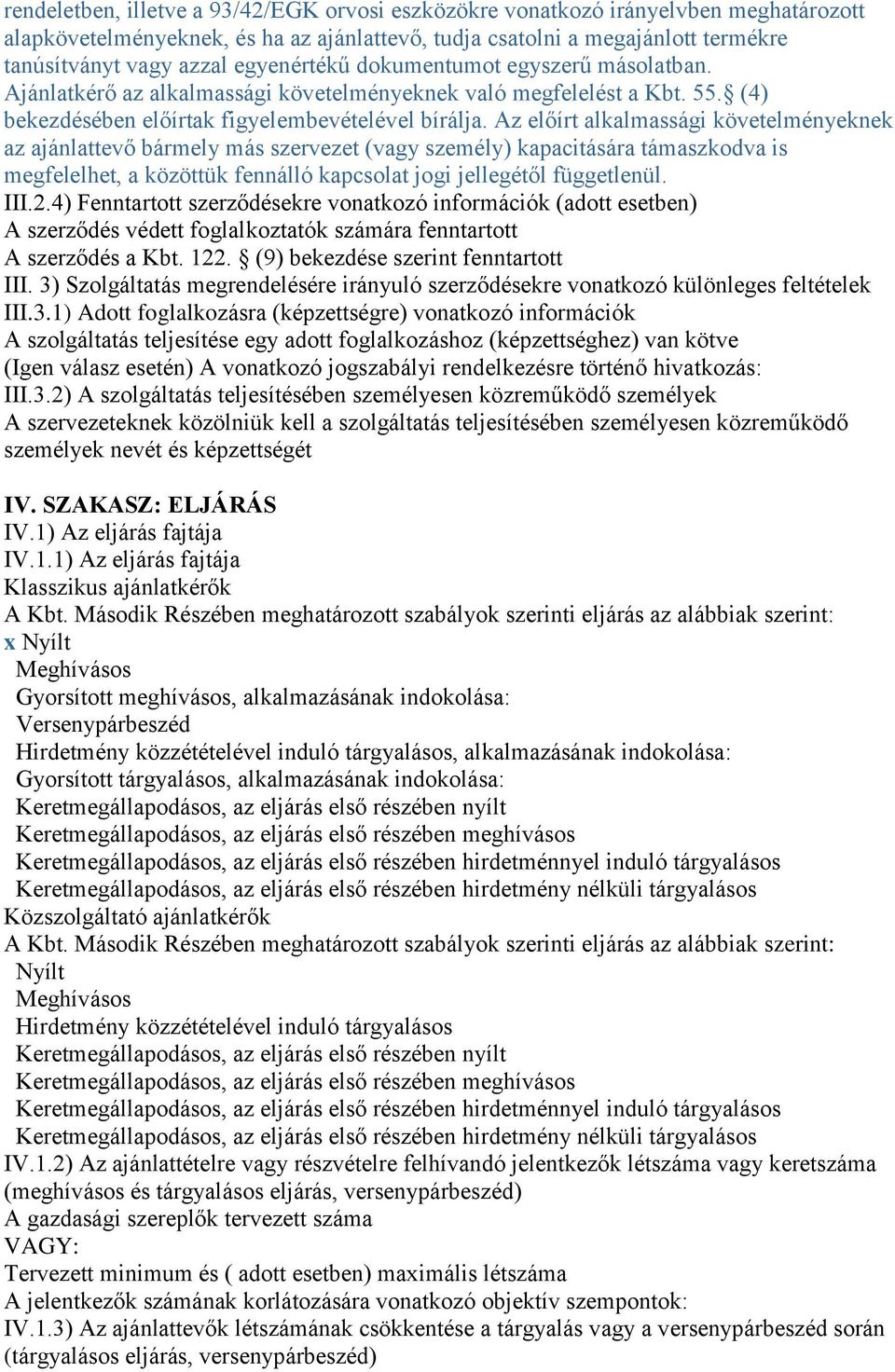 Az előírt alkalmassági követelményeknek az ajánlattevő bármely más szervezet (vagy személy) kapacitására támaszkodva is megfelelhet, a közöttük fennálló kapcsolat jogi jellegétől függetlenül. III.2.